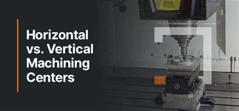 Vertical vs. Horizontal Machining Centers .